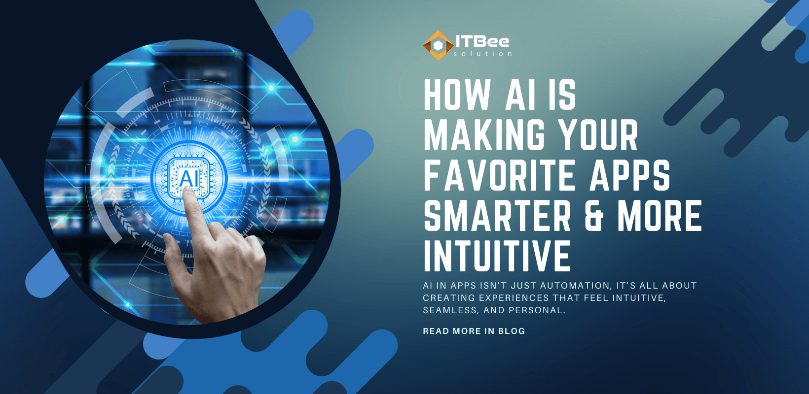 How AI Is Making Your Favorite Apps Smarter & More Intuitive, ITBee Solution