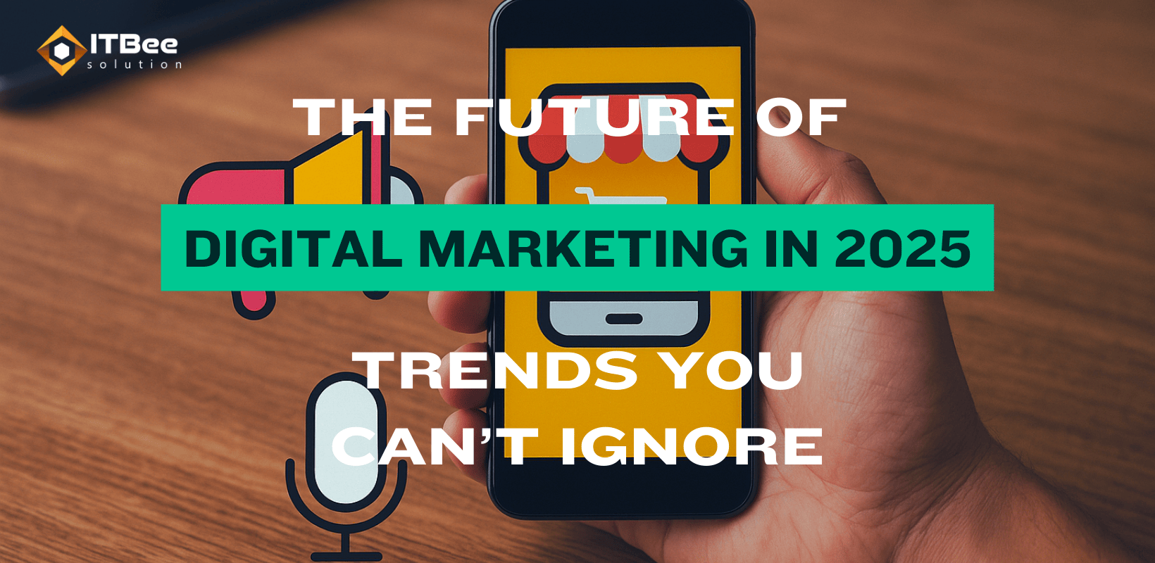The Future of Digital Marketing in 2025 – Trends You Can’t Ignore, ITBee solution