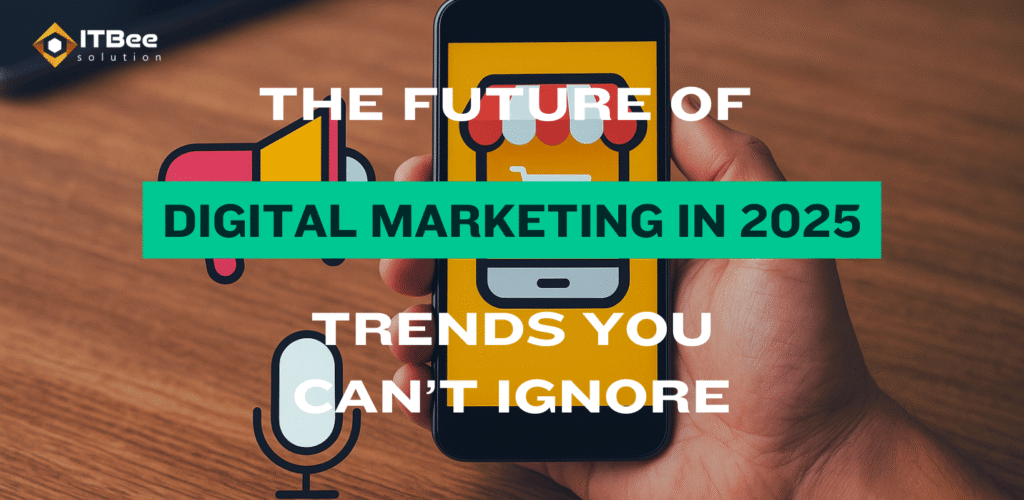 The Future of Digital Marketing in 2025 – Trends You Can’t Ignore (2)